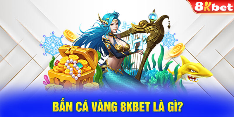 Bắn cá vàng 8KBet là gì?