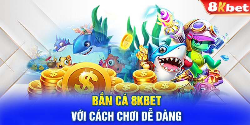 Bắn cá 8KBET với cách chơi dễ dàng