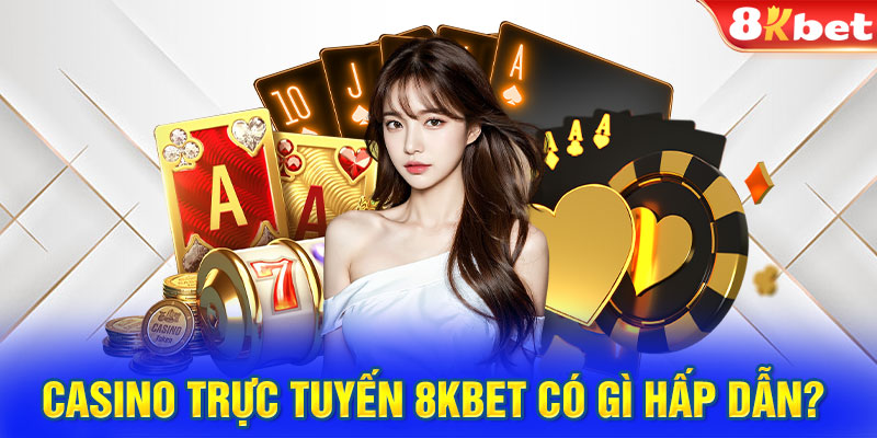 Casino trực tuyến 8KBET có gì hấp dẫn? 