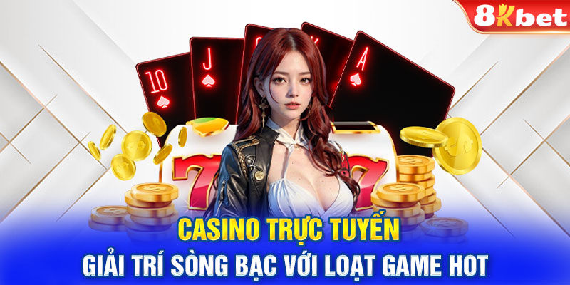 Casino Trực Tuyến - Giải Trí Sòng Bạc Với Loạt Game Hot