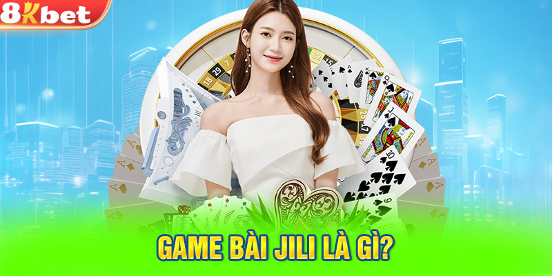 Game bài JiLi là gì?