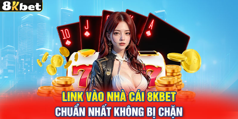 Link vào nhà cái 8KBET chuẩn nhất không bị chặn