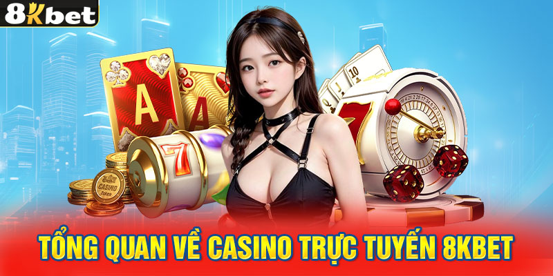 Tổng quan về casino trực tuyến 8KBET